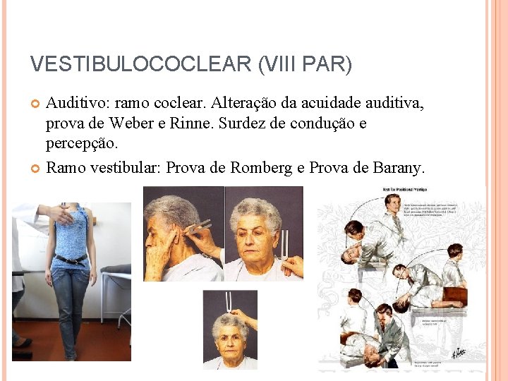 VESTIBULOCOCLEAR (VIII PAR) Auditivo: ramo coclear. Alteração da acuidade auditiva, prova de Weber e