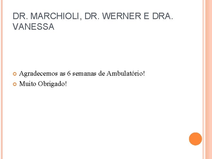 DR. MARCHIOLI, DR. WERNER E DRA. VANESSA Agradecemos as 6 semanas de Ambulatório! Muito