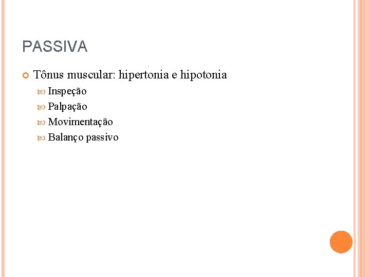 PASSIVA Tônus muscular: hipertonia e hipotonia Inspeção Palpação Movimentação Balanço passivo 