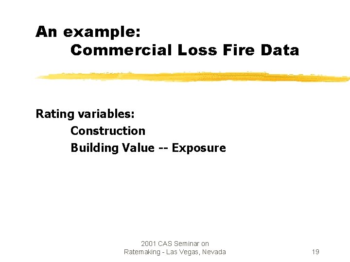 An example: Commercial Loss Fire Data Rating variables: Construction Building Value -- Exposure 2001