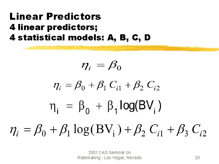 Linear Predictors 4 linear predictors; 4 statistical models: A, B, C, D 2001 CAS