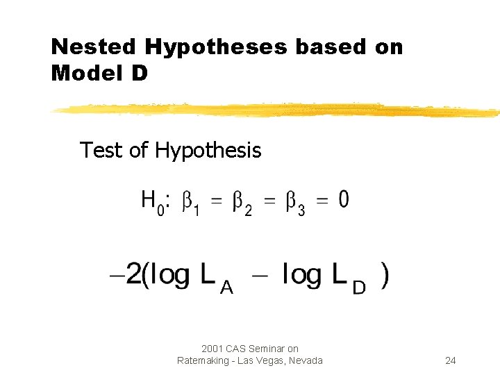 Nested Hypotheses based on Model D Test of Hypothesis 2001 CAS Seminar on Ratemaking
