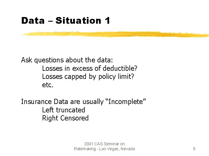 Data – Situation 1 Ask questions about the data: Losses in excess of deductible?