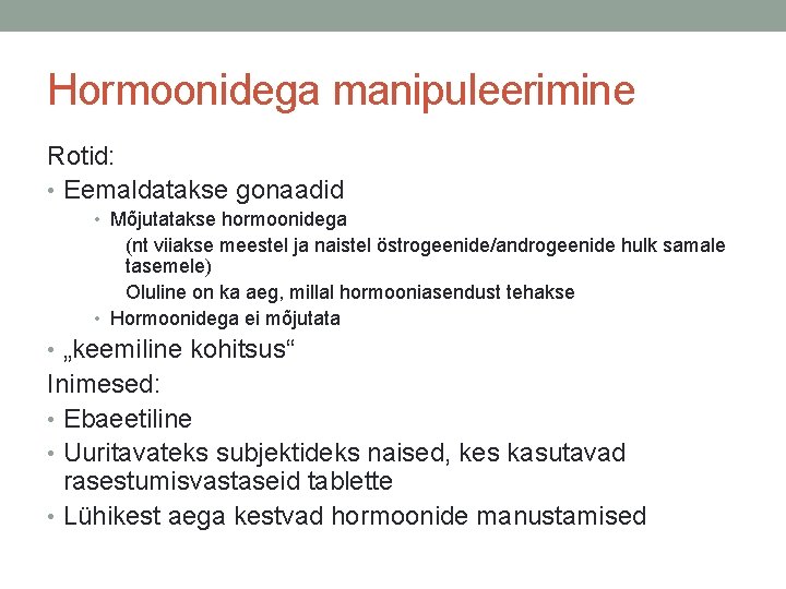 Hormoonidega manipuleerimine Rotid: • Eemaldatakse gonaadid • Mõjutatakse hormoonidega (nt viiakse meestel ja naistel