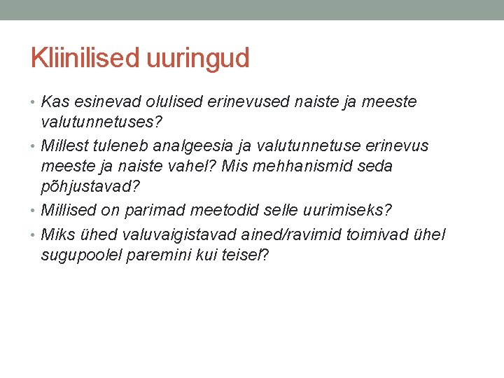 Kliinilised uuringud • Kas esinevad olulised erinevused naiste ja meeste valutunnetuses? • Millest tuleneb