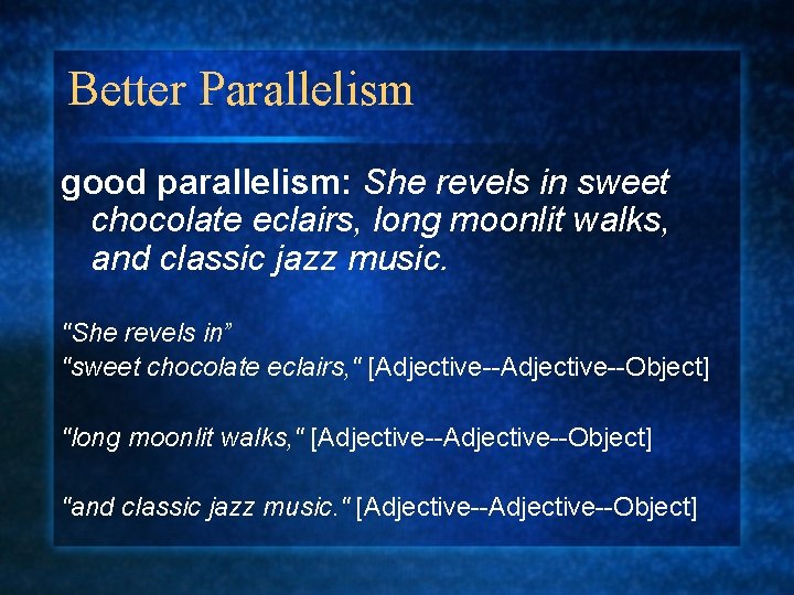 Better Parallelism good parallelism: She revels in sweet chocolate eclairs, long moonlit walks, and