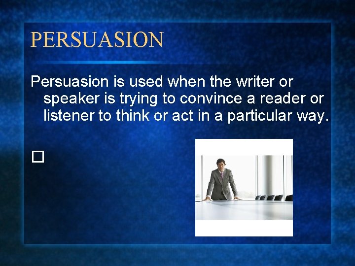 PERSUASION Persuasion is used when the writer or speaker is trying to convince a