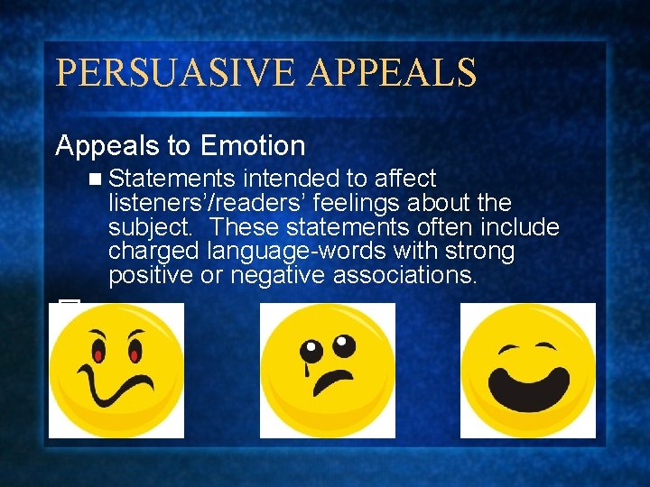 PERSUASIVE APPEALS Appeals to Emotion n Statements intended to affect listeners’/readers’ feelings about the