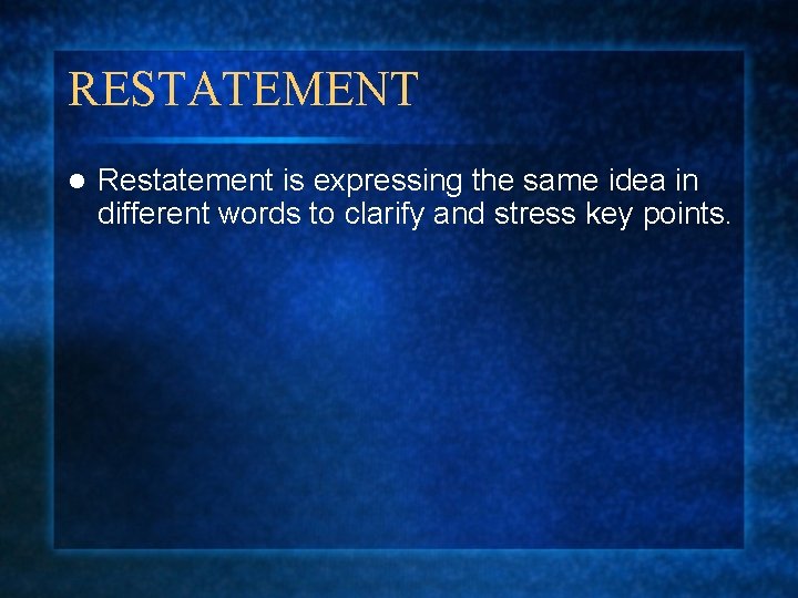 RESTATEMENT l Restatement is expressing the same idea in different words to clarify and