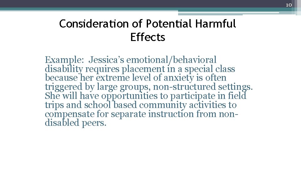 10 Consideration of Potential Harmful Effects Example: Jessica’s emotional/behavioral disability requires placement in a