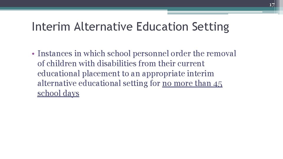 17 Interim Alternative Education Setting • Instances in which school personnel order the removal