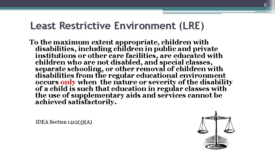 2 Least Restrictive Environment (LRE) To the maximum extent appropriate, children with disabilities, including