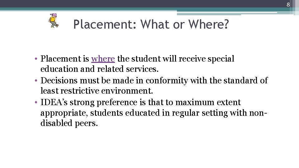 8 Placement: What or Where? • Placement is where the student will receive special