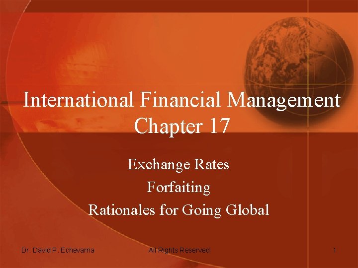 International Financial Management Chapter 17 Exchange Rates Forfaiting Rationales for Going Global Dr. David