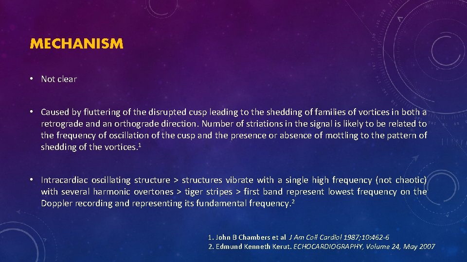 MECHANISM • Not clear • Caused by fluttering of the disrupted cusp leading to