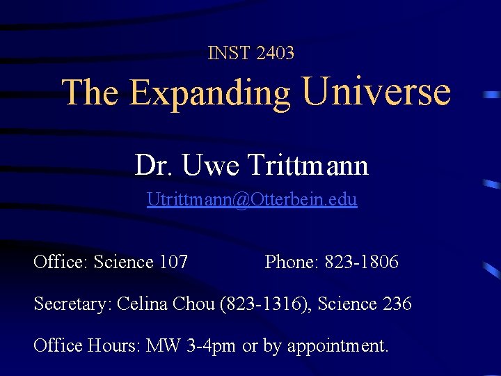 INST 2403 The Expanding Universe Dr. Uwe Trittmann Utrittmann@Otterbein. edu Office: Science 107 Phone: