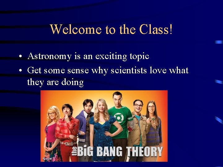 Welcome to the Class! • Astronomy is an exciting topic • Get some sense