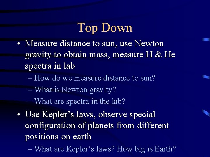 Top Down • Measure distance to sun, use Newton gravity to obtain mass, measure