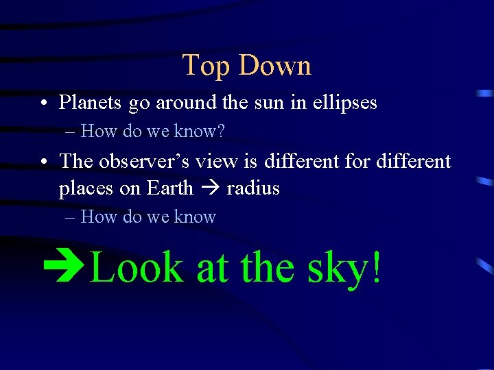 Top Down • Planets go around the sun in ellipses – How do we