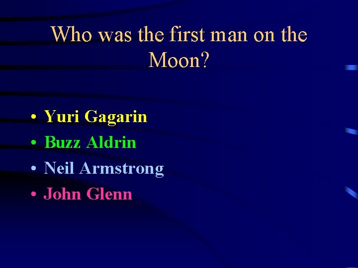 Who was the first man on the Moon? • • Yuri Gagarin Buzz Aldrin