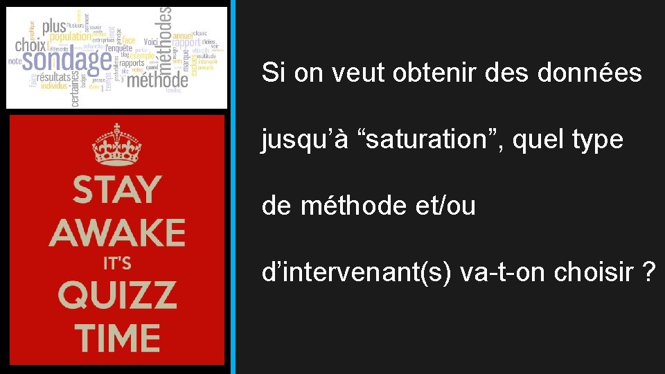 Si on veut obtenir des données jusqu’à “saturation”, quel type de méthode et/ou d’intervenant(s)