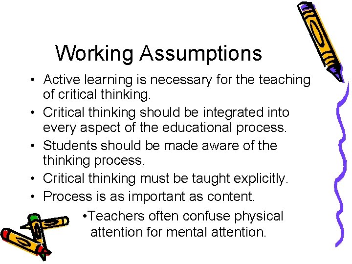 Working Assumptions • Active learning is necessary for the teaching of critical thinking. •