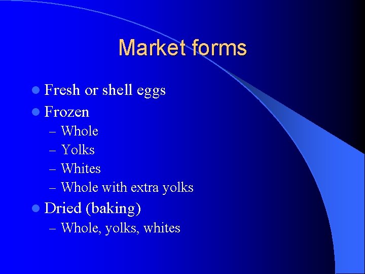 Market forms l Fresh or shell eggs l Frozen – – Whole Yolks Whites