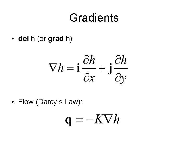 Gradients • del h (or grad h) • Flow (Darcy’s Law): 