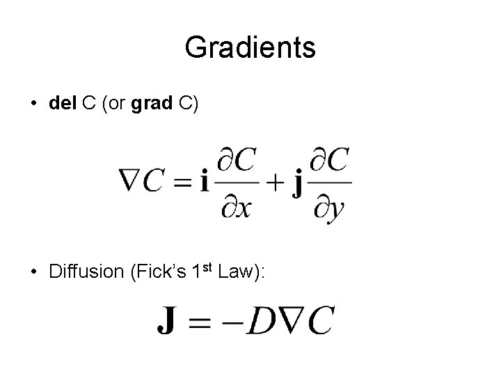 Gradients • del C (or grad C) • Diffusion (Fick’s 1 st Law): 