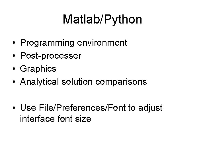 Matlab/Python • • Programming environment Post-processer Graphics Analytical solution comparisons • Use File/Preferences/Font to
