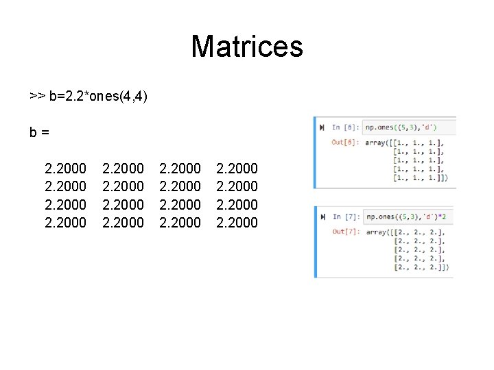 Matrices >> b=2. 2*ones(4, 4) b= 2. 2000 2. 2000 