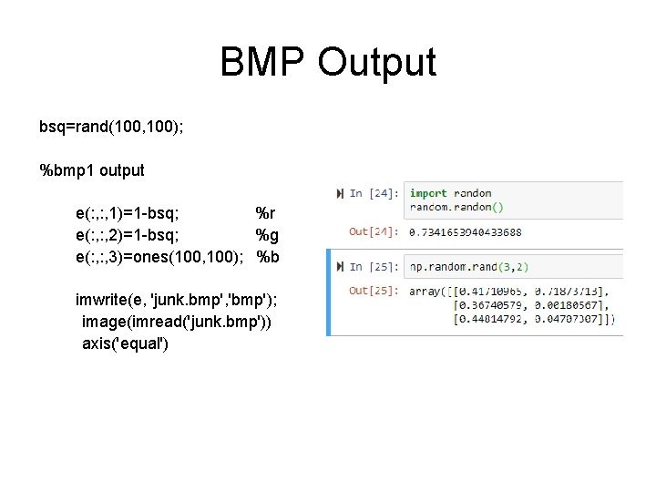 BMP Output bsq=rand(100, 100); %bmp 1 output e(: , 1)=1 -bsq; %r e(: ,