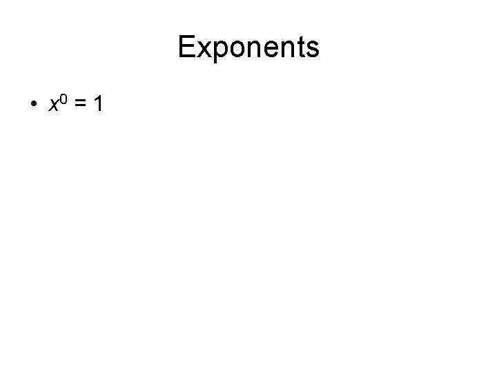 Exponents • x 0 = 1 