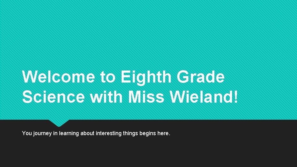 Welcome to Eighth Grade Science with Miss Wieland! You journey in learning about interesting