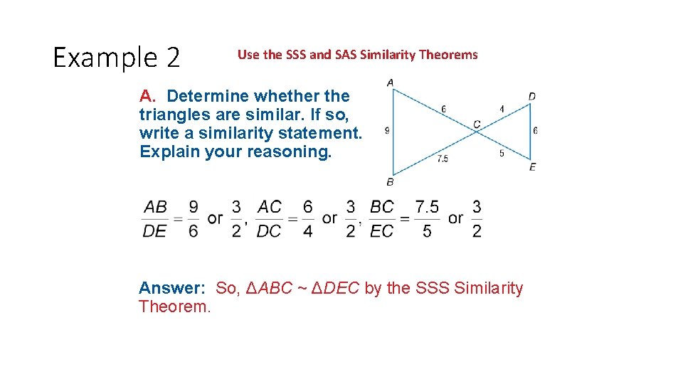 Example 2 Use the SSS and SAS Similarity Theorems A. Determine whether the triangles Example 2 Use the SSS and SAS Similarity Theorems A. Determine whether the triangles