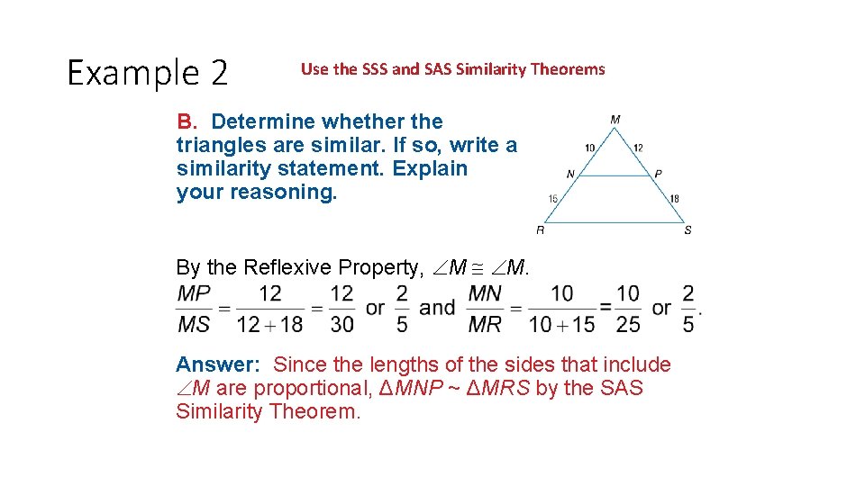 Example 2 Use the SSS and SAS Similarity Theorems B. Determine whether the triangles Example 2 Use the SSS and SAS Similarity Theorems B. Determine whether the triangles