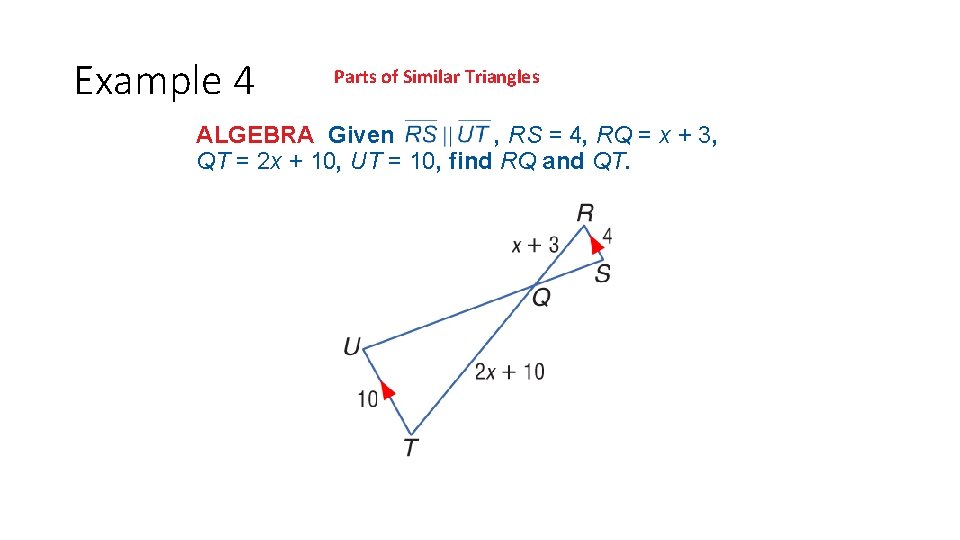 Example 4 Parts of Similar Triangles ALGEBRA Given , RS = 4, RQ = Example 4 Parts of Similar Triangles ALGEBRA Given , RS = 4, RQ =