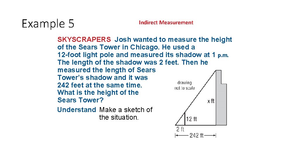 Example 5 Indirect Measurement SKYSCRAPERS Josh wanted to measure the height of the Sears Example 5 Indirect Measurement SKYSCRAPERS Josh wanted to measure the height of the Sears