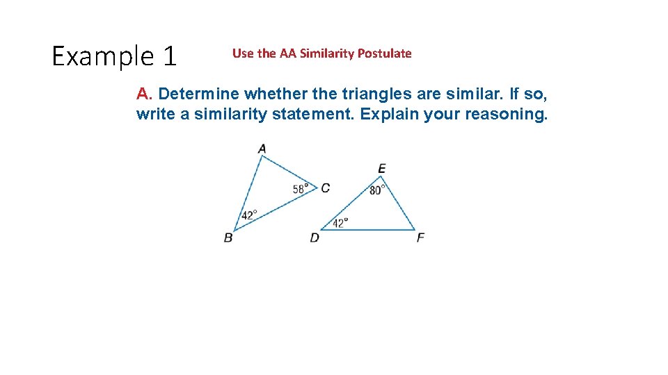 Example 1 Use the AA Similarity Postulate A. Determine whether the triangles are similar. Example 1 Use the AA Similarity Postulate A. Determine whether the triangles are similar.