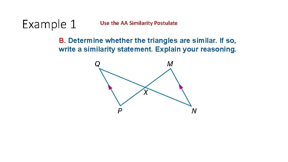 Example 1 Use the AA Similarity Postulate B. Determine whether the triangles are similar. Example 1 Use the AA Similarity Postulate B. Determine whether the triangles are similar.