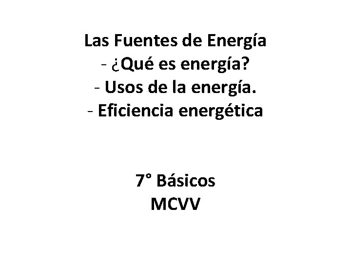 Las Fuentes de Energía - ¿Qué es energía? - Usos de la energía. -