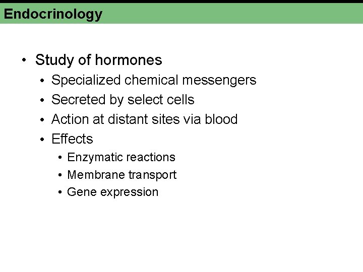 Endocrinology • Study of hormones • • Specialized chemical messengers Secreted by select cells