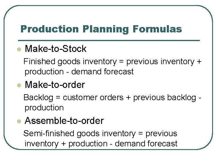 Production Planning Formulas l Make-to-Stock Finished goods inventory = previous inventory + production -