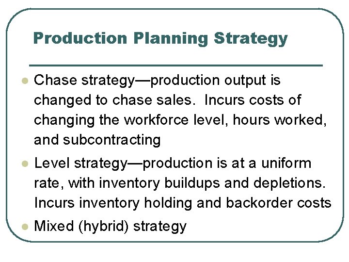 Production Planning Strategy l Chase strategy—production output is changed to chase sales. Incurs costs