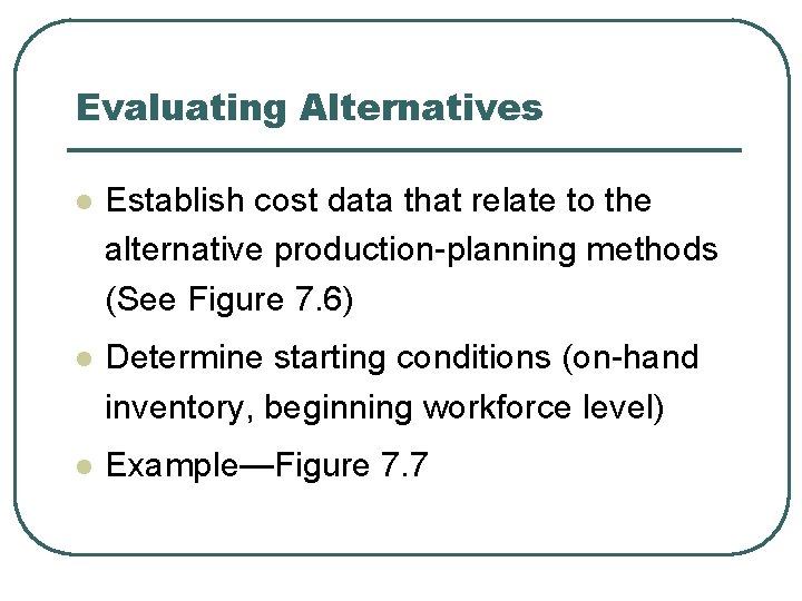 Evaluating Alternatives l Establish cost data that relate to the alternative production-planning methods (See