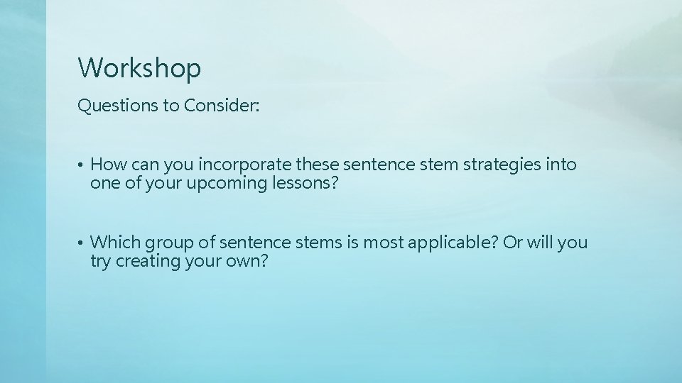 Workshop Questions to Consider: • How can you incorporate these sentence stem strategies into