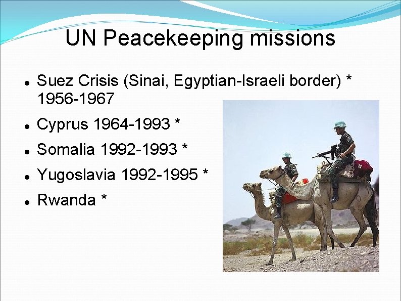 UN Peacekeeping missions Suez Crisis (Sinai, Egyptian-Israeli border) * 1956 -1967 Cyprus 1964 -1993