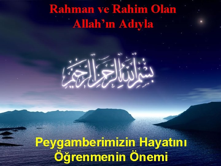 Rahman ve Rahim Olan Allah’ın Adıyla Peygamberimizin Hayatını Öğrenmenin Önemi 