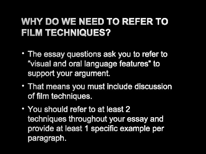 WHY DO WE NEED TO REFER TO FILM TECHNIQUES? • THE ESSAY QUESTIONS ASK