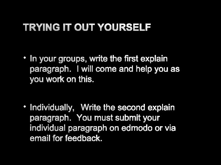 TRYING IT OUT YOURSELF • IN YOUR GROUPS, WRITE THE FIRST EXPLAIN PARAGRAPH. I